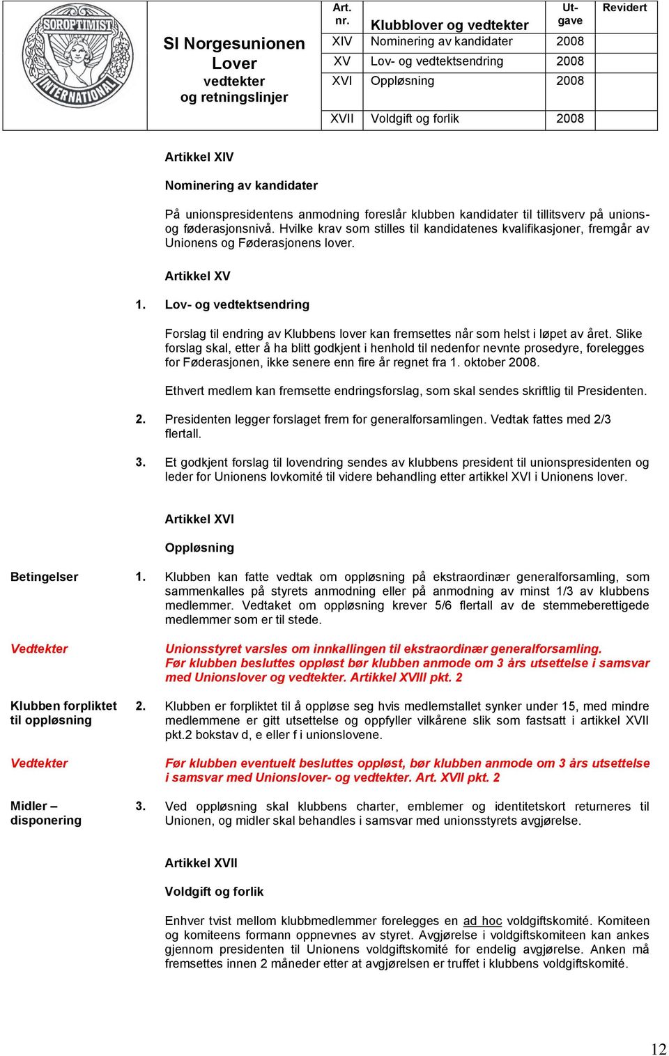 Hvilke krav som stilles til kandidatenes kvalifikasjoner, fremgår av Unionens og Føderasjonens lover. Artikkel XV 1.