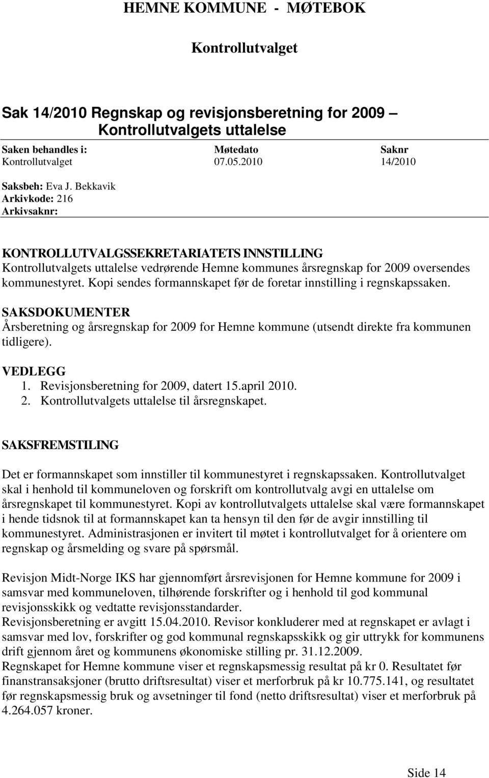 Bekkavik Arkivkode: 216 Arkivsaknr: KONTROLLUTVALGSSEKRETARIATETS INNSTILLING Kontrollutvalgets uttalelse vedrørende Hemne kommunes årsregnskap for 2009 oversendes kommunestyret.