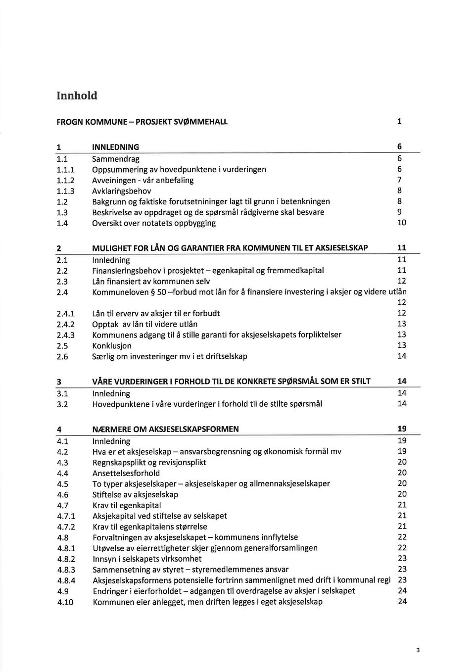 oppdraget og de spørsmål rådgiverne skal besvare Oversikt over notatets oppbygging 6 6 6 7 8 8 9 1_0 2 MULIGHET FOR tân OG GARANTIER FRA KOMMUNEN TIL ET AKSJESELSKAP LI 2.7 2.2 2.3 2.4 2.4.t 2.4.2 2.4.3 2.5 2.