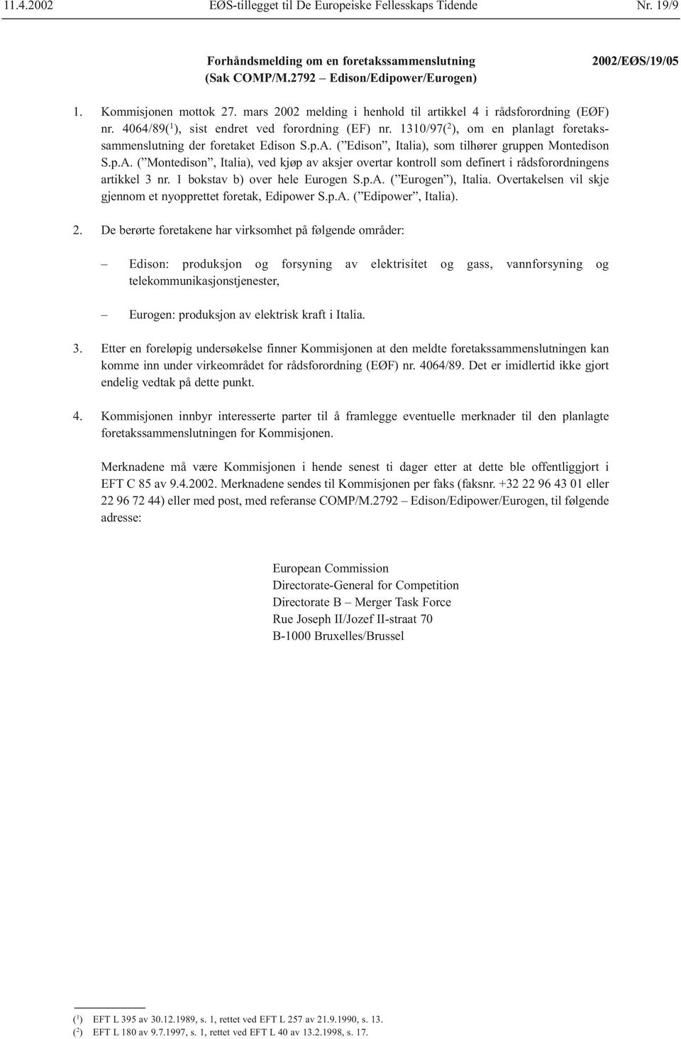 ( Edison, Italia), som tilhører gruppen Montedison S.p.A. ( Montedison, Italia), ved kjøp av aksjer overtar kontroll som definert i rådsforordningens artikkel 3 nr. 1 bokstav b) over hele Eurogen S.p.A. ( Eurogen ), Italia.