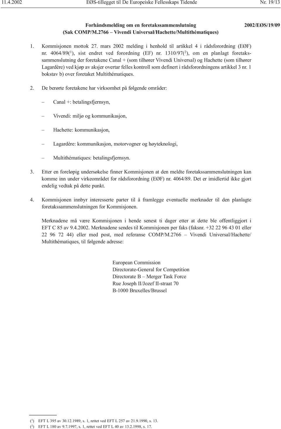 1310/97( 2 ), om en planlagt foretakssammenslutning der foretakene Canal + (som tilhører Vivendi Universal) og Hachette (som tilhører Lagardère) ved kjøp av aksjer overtar felles kontroll som