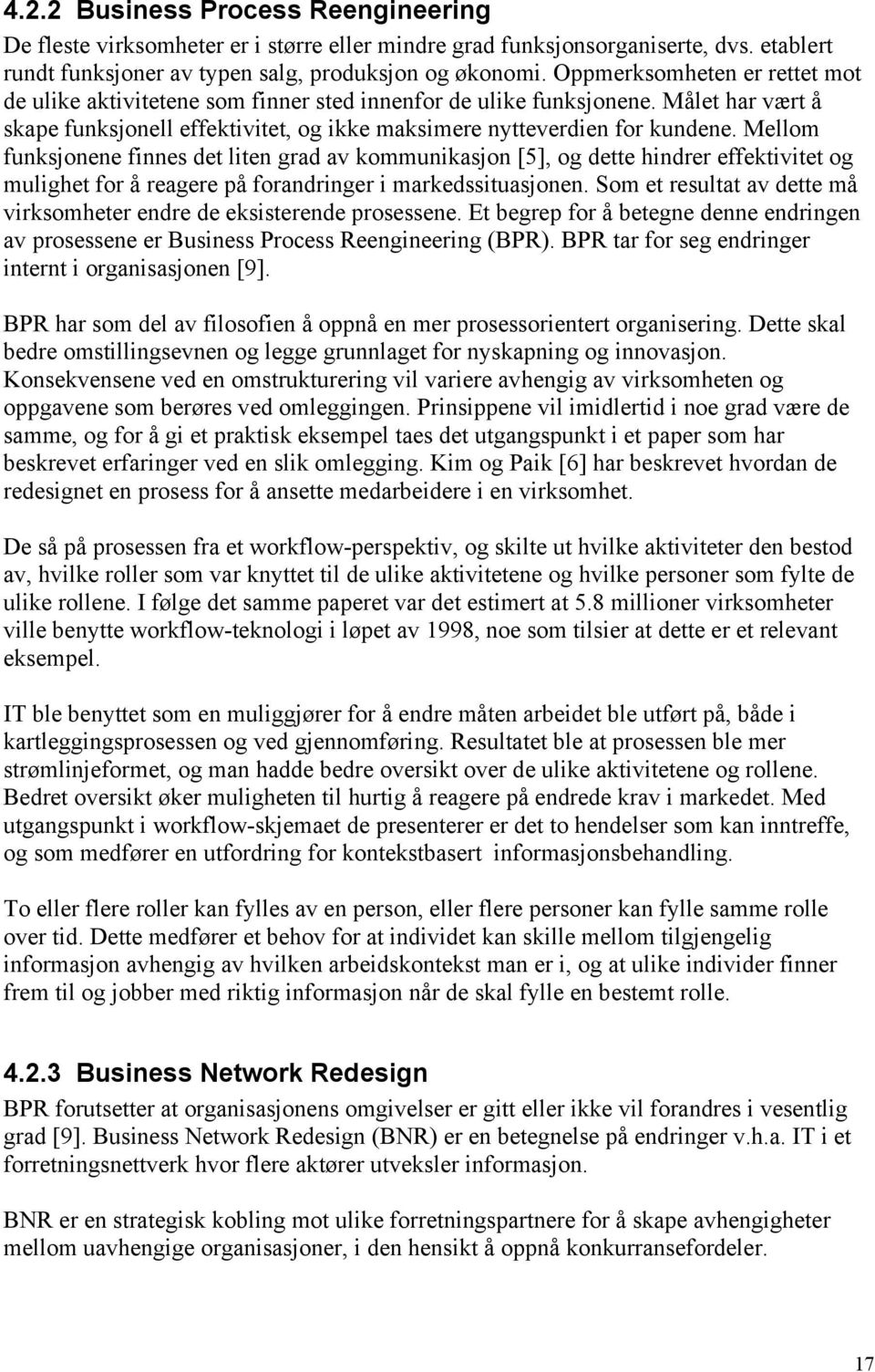 Mellom funksjonene finnes det liten grad av kommunikasjon [5], og dette hindrer effektivitet og mulighet for å reagere på forandringer i markedssituasjonen.