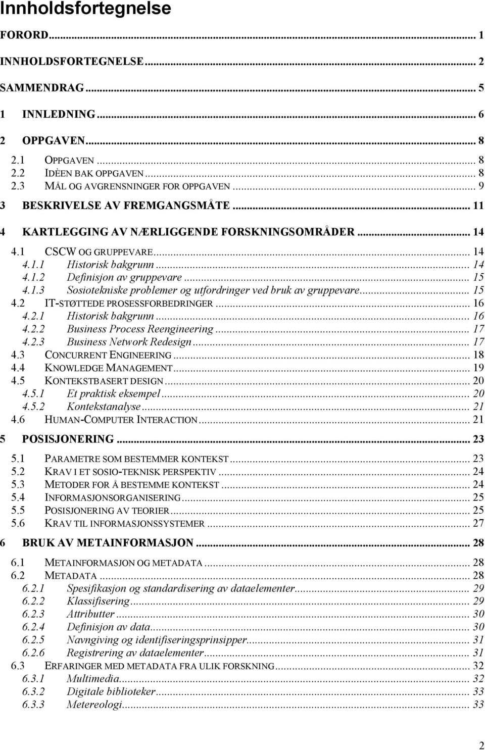 .. 15 4.2 IT-STØTTEDE PROSESSFORBEDRINGER... 16 4.2.1 Historisk bakgrunn... 16 4.2.2 Business Process Reengineering... 17 4.2.3 Business Network Redesign... 17 4.3 CONCURRENT ENGINEERING... 18 4.