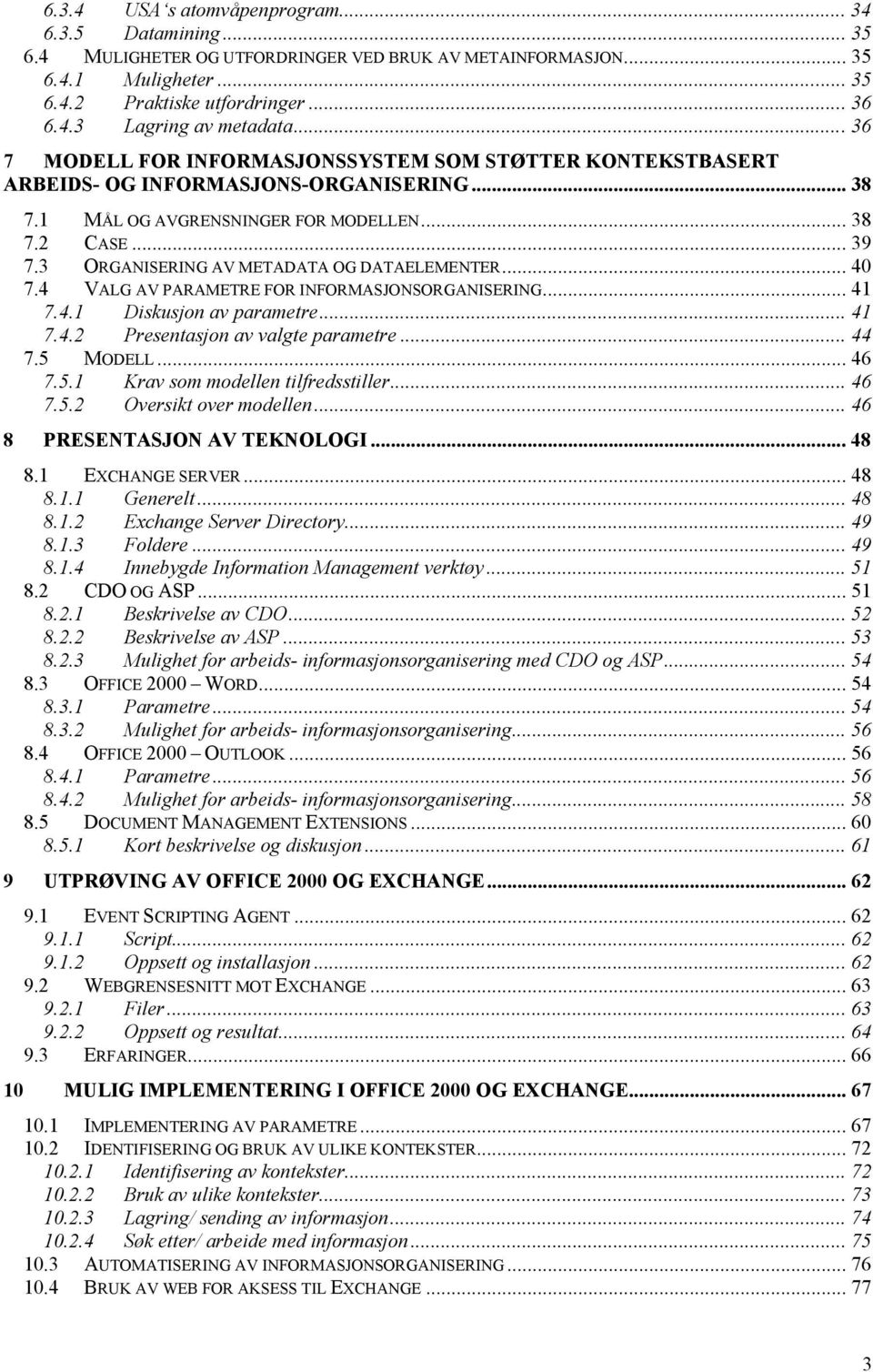 3 ORGANISERING AV METADATA OG DATAELEMENTER... 40 7.4 VALG AV PARAMETRE FOR INFORMASJONSORGANISERING... 41 7.4.1 Diskusjon av parametre... 41 7.4.2 Presentasjon av valgte parametre... 44 7.5 MODELL.