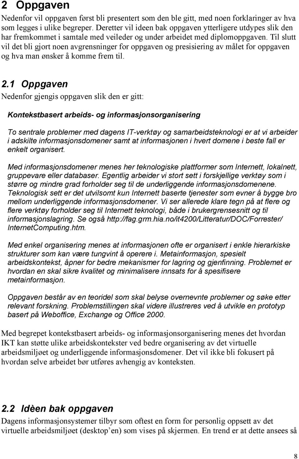 Til slutt vil det bli gjort noen avgrensninger for oppgaven og presisiering av målet for oppgaven og hva man ønsker å komme frem til. 2.