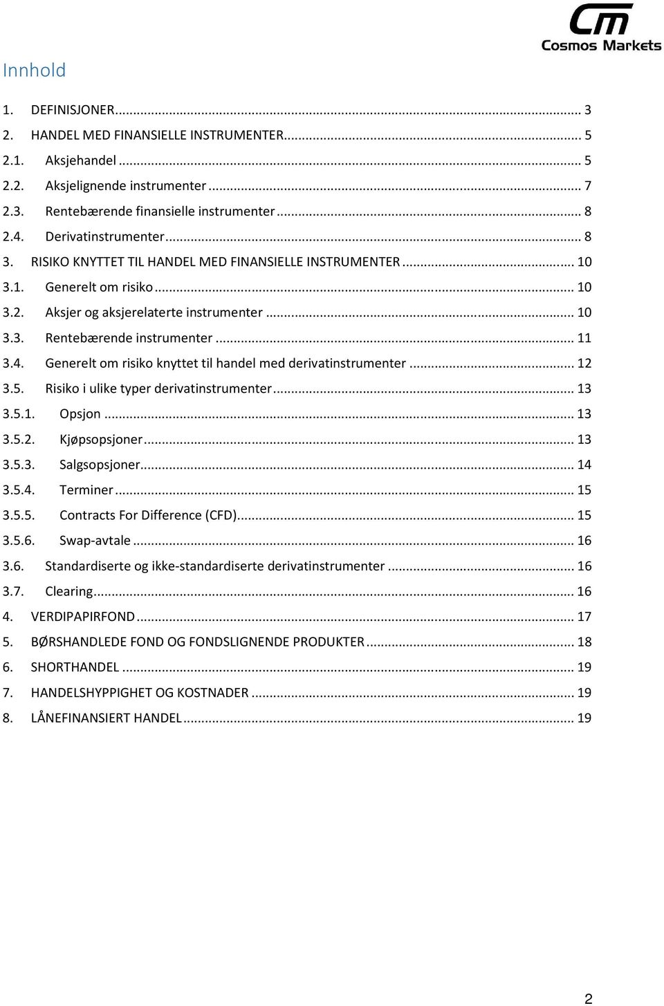 .. 11 3.4. Generelt om risiko knyttet til handel med derivatinstrumenter... 12 3.5. Risiko i ulike typer derivatinstrumenter... 13 3.5.1. Opsjon... 13 3.5.2. Kjøpsopsjoner... 13 3.5.3. Salgsopsjoner.