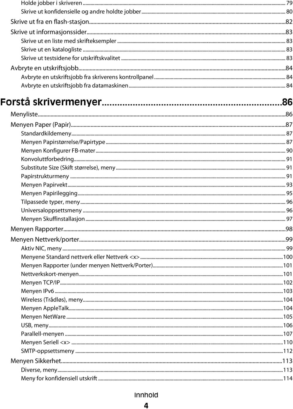 .. 84 Avbryte en utskriftsjobb fra datamaskinen... 84 Forstå skrivermenyer...86 Menyliste...86 Menyen Paper (Papir)...87 Standardkildemeny... 87 Menyen Papirstørrelse/Papirtype.