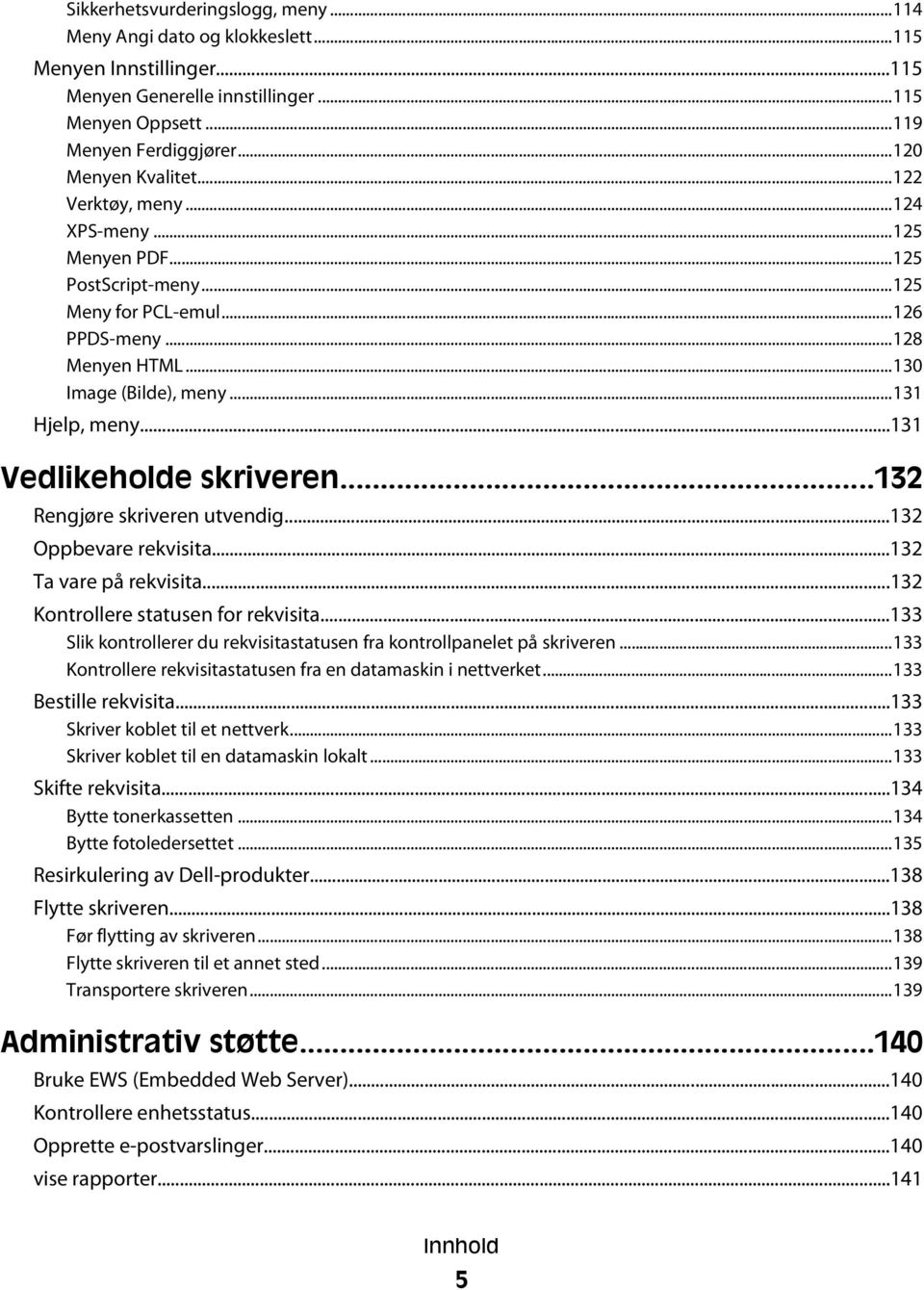 ..131 Vedlikeholde skriveren...132 Rengjøre skriveren utvendig...132 Oppbevare rekvisita...132 Ta vare på rekvisita...132 Kontrollere statusen for rekvisita.