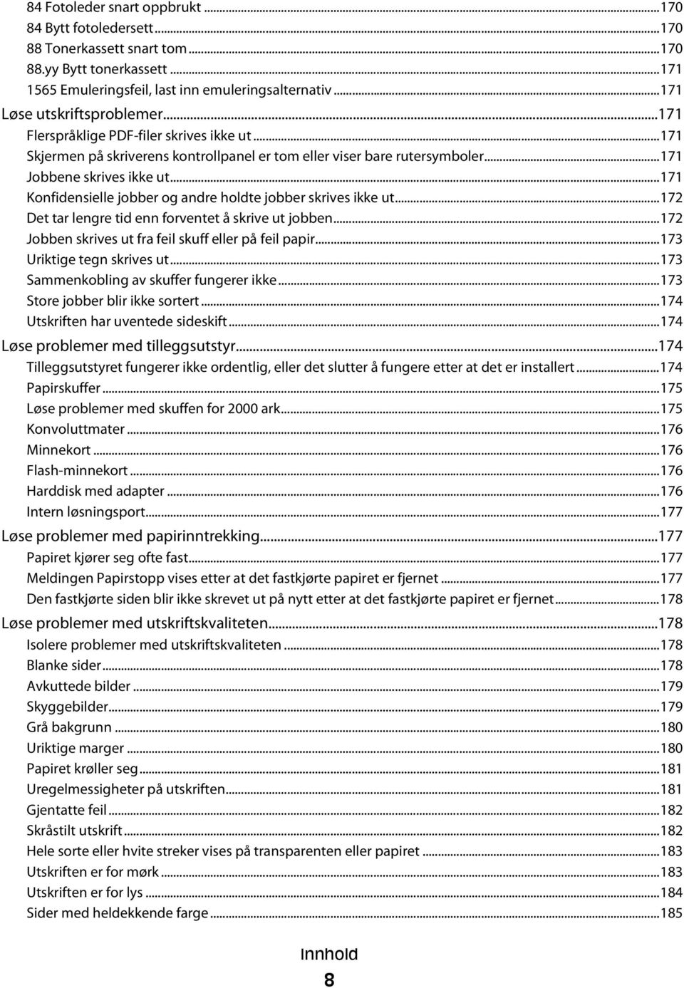 ..171 Konfidensielle jobber og andre holdte jobber skrives ikke ut...172 Det tar lengre tid enn forventet å skrive ut jobben...172 Jobben skrives ut fra feil skuff eller på feil papir.