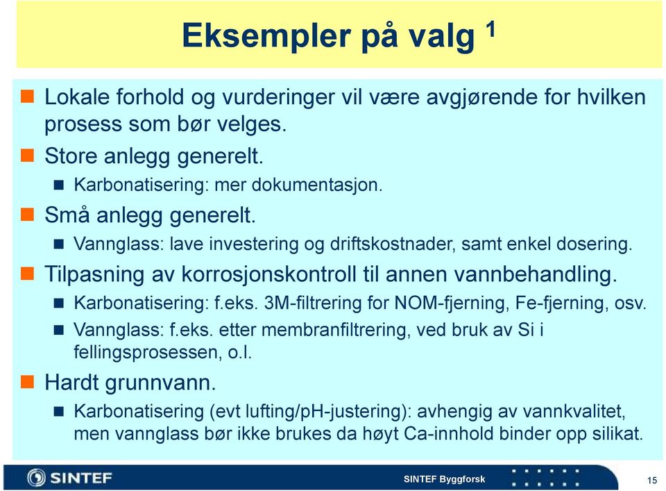 Tilpasning av korrosjonskontroll til annen vannbehandling. Karbonatisering: f.eks. 3M-filtrering for NOM-fjerning, Fe-fjerning, osv. Vannglass: f.eks. etter membranfiltrering, ved bruk av Si i fellingsprosessen, o.