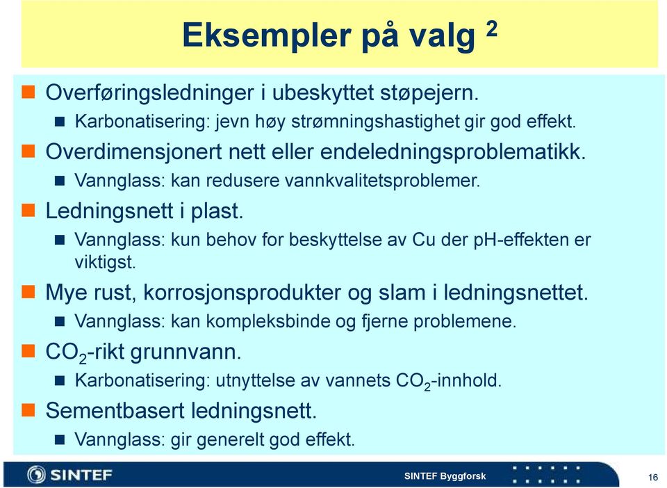 Vannglass: kun behov for beskyttelse av Cu der ph-effekten er viktigst. Mye rust, korrosjonsprodukter og slam i ledningsnettet.