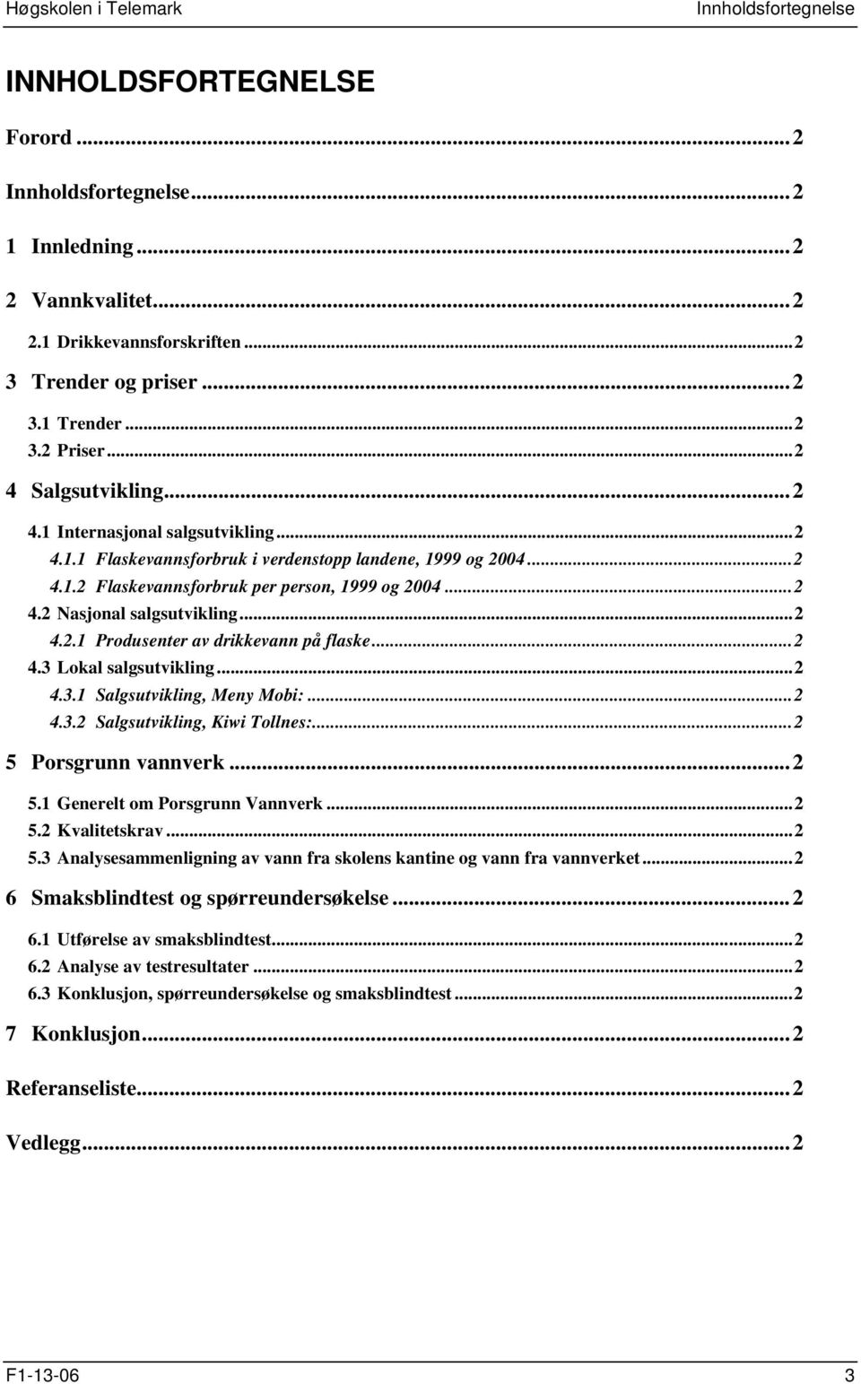 ..2 4.2.1 Produsenter av drikkevann på flaske...2 4.3 Lokal salgsutvikling...2 4.3.1 Salgsutvikling, Meny Mobi:...2 4.3.2 Salgsutvikling, Kiwi Tollnes:...2 5 Porsgrunn vannverk...2 5.1 Generelt om Porsgrunn Vannverk.