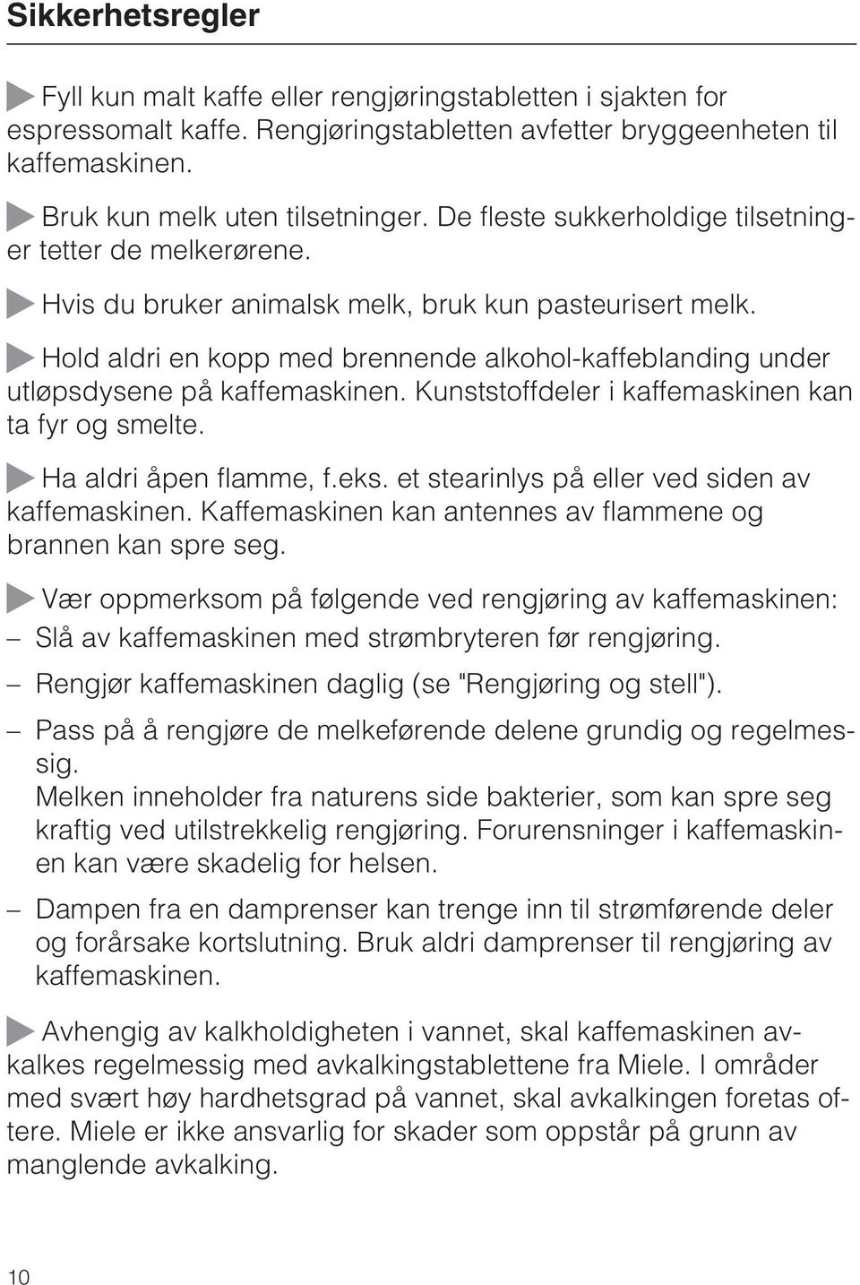 ~ Hold aldri en kopp med brennende alkohol-kaffeblanding under utløpsdysene på kaffemaskinen. Kunststoffdeler i kaffemaskinen kan ta fyr og smelte. ~ Ha aldri åpen flamme, f.eks.