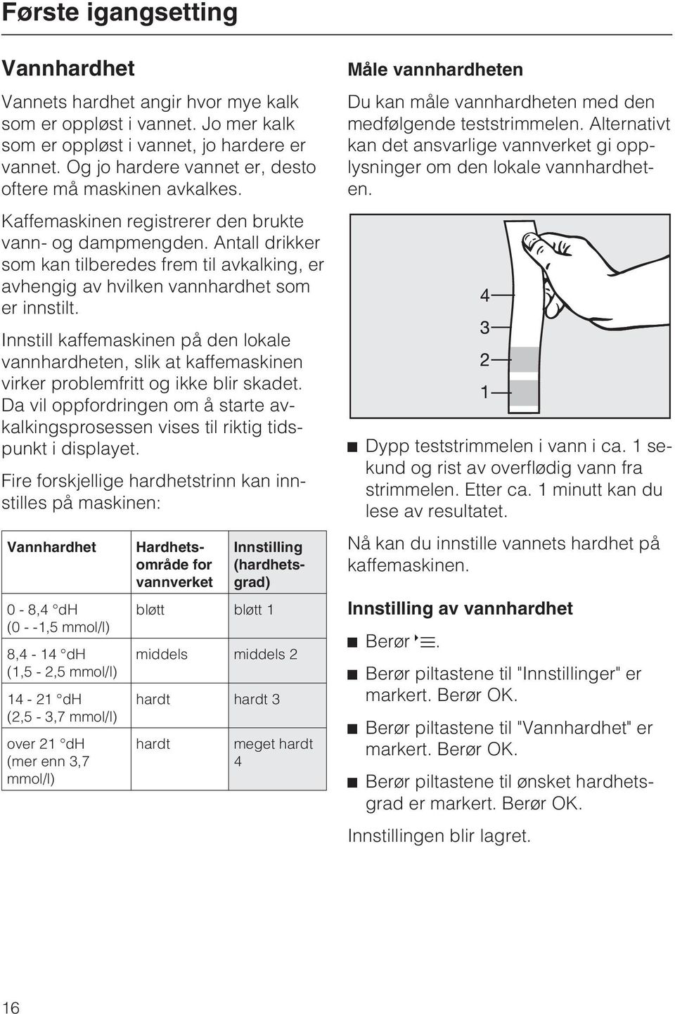 Antall drikker som kan tilberedes frem til avkalking, er avhengig av hvilken vannhardhet som er innstilt.