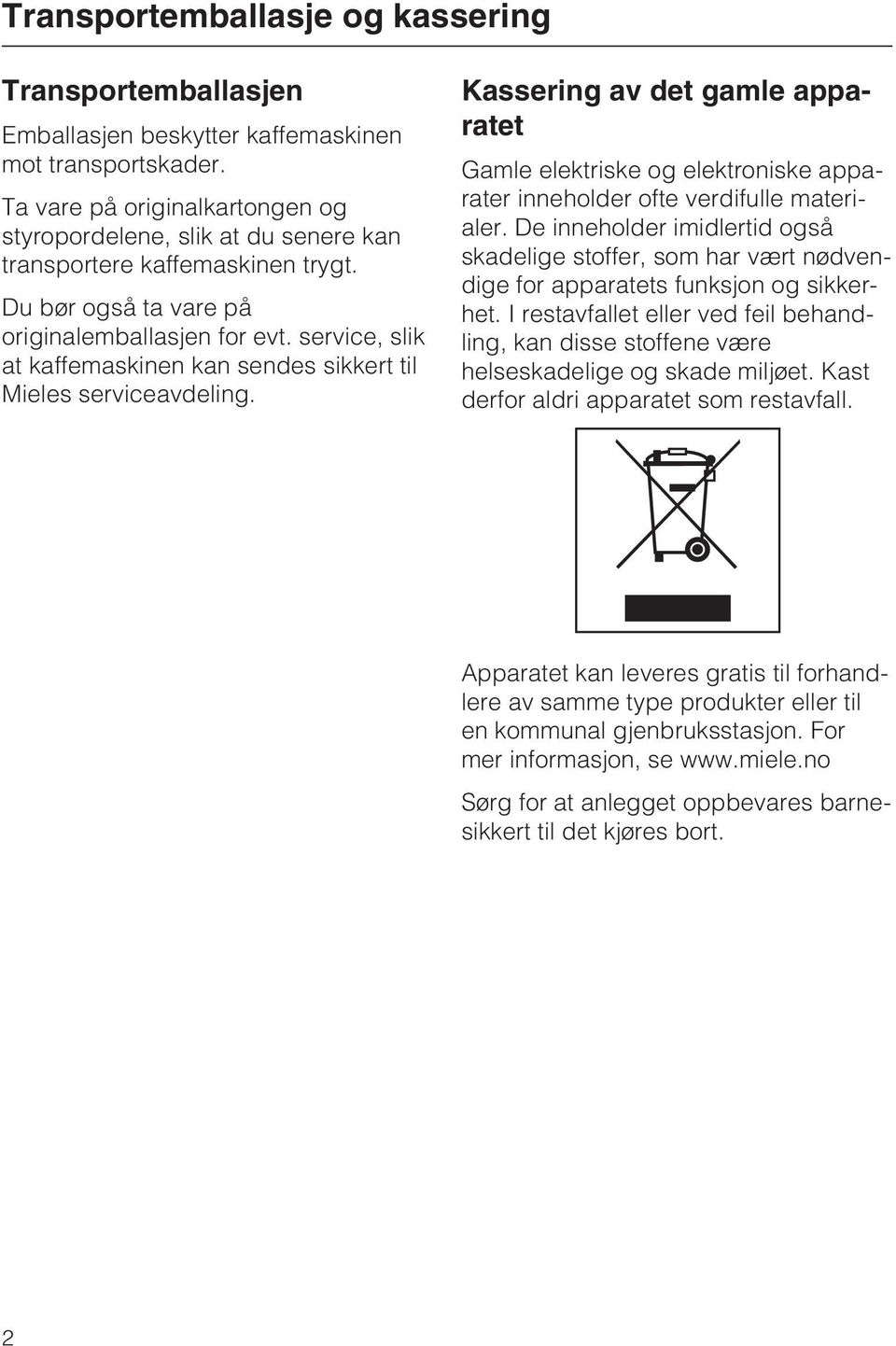 service, slik at kaffemaskinen kan sendes sikkert til Mieles serviceavdeling. Kassering av det gamle apparatet Gamle elektriske og elektroniske apparater inneholder ofte verdifulle materialer.