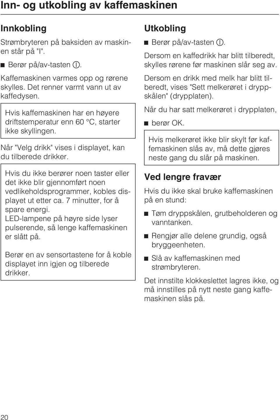 Hvis du ikke berører noen taster eller det ikke blir gjennomført noen vedlikeholdsprogrammer, kobles displayet ut etter ca. 7 minutter, for å spare energi.