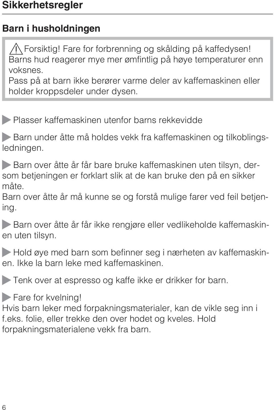 ~ Plasser kaffemaskinen utenfor barns rekkevidde ~ Barn under åtte må holdes vekk fra kaffemaskinen og tilkoblingsledningen.