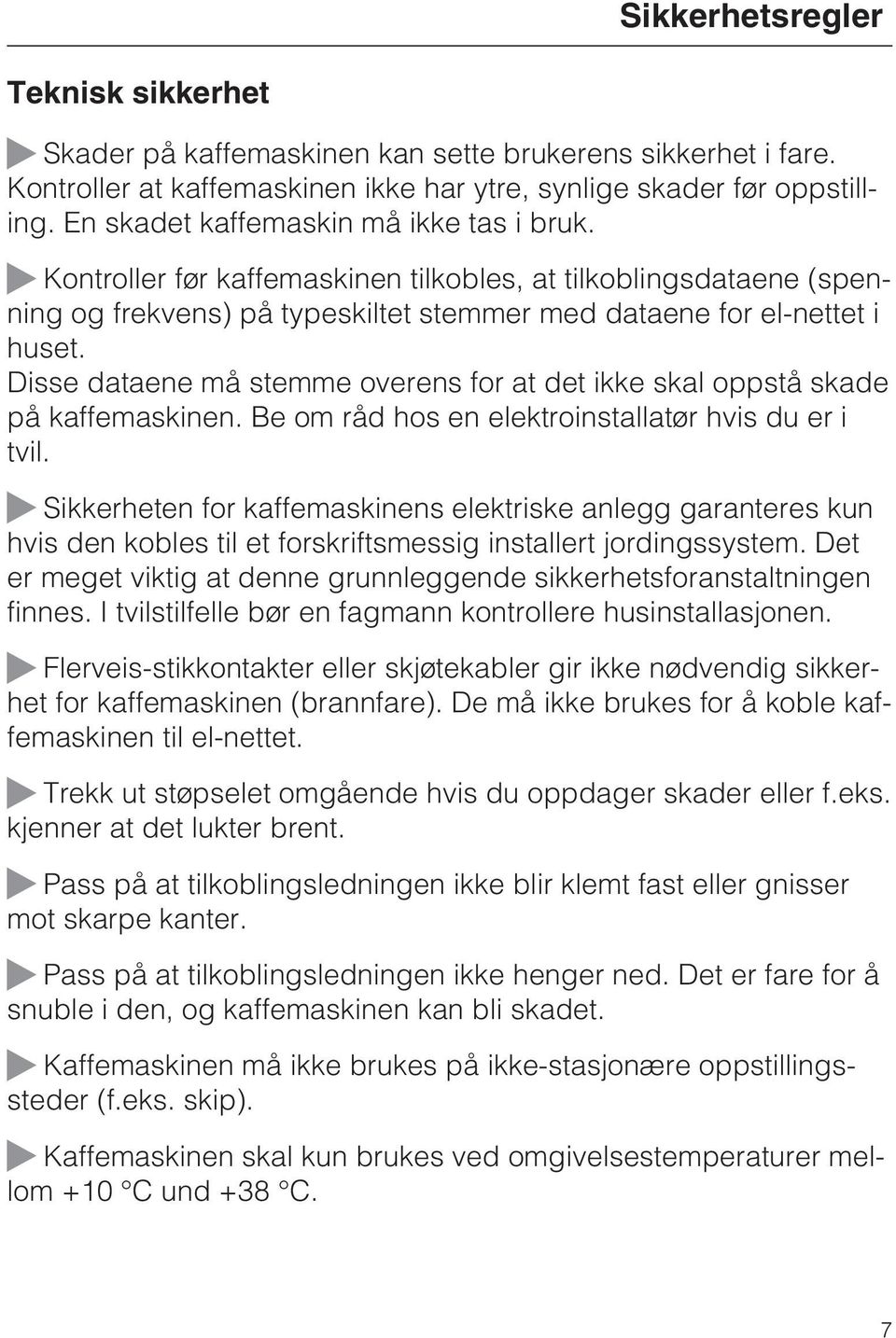 Disse dataene må stemme overens for at det ikke skal oppstå skade på kaffemaskinen. Be om råd hos en elektroinstallatør hvis du er i tvil.