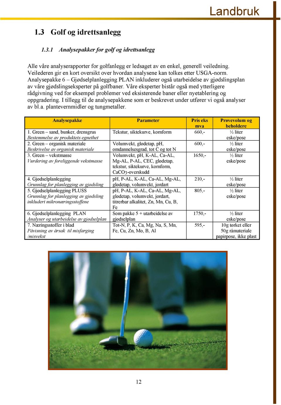 Analysepakke 6 Gjødselplanlegging PLAN inkluderer også utarbeidelse av gjødslingsplan av våre gjødslingseksperter på golfbaner.