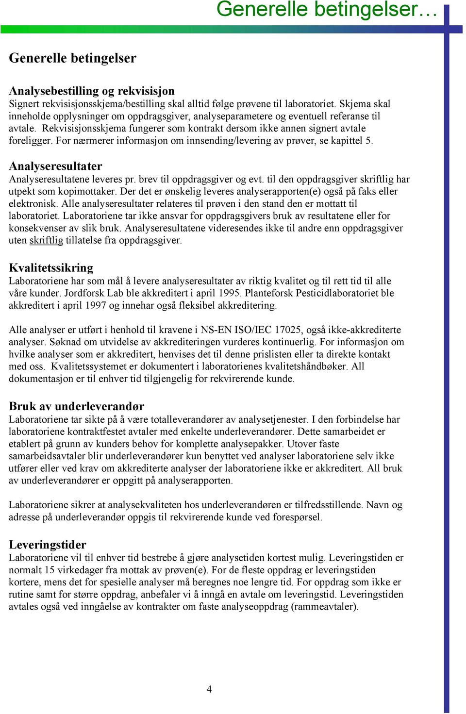 For nærmerer informasjon om innsending/levering av prøver, se kapittel 5. Analyseresultater Analyseresultatene leveres pr. brev til oppdragsgiver og evt.