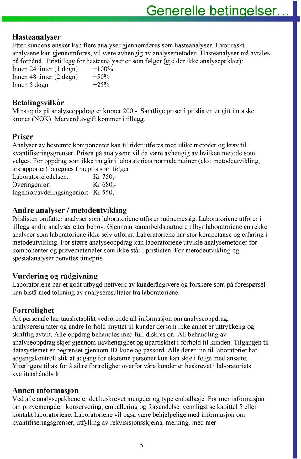 Pristillegg for hasteanalyser er som følger (gjelder ikke analysepakker): Innen 24 timer (1 døgn) +100% Innen 48 timer (2 døgn) +50% Innen 5 døgn +25% Betalingsvilkår Minstepris på analyseoppdrag er