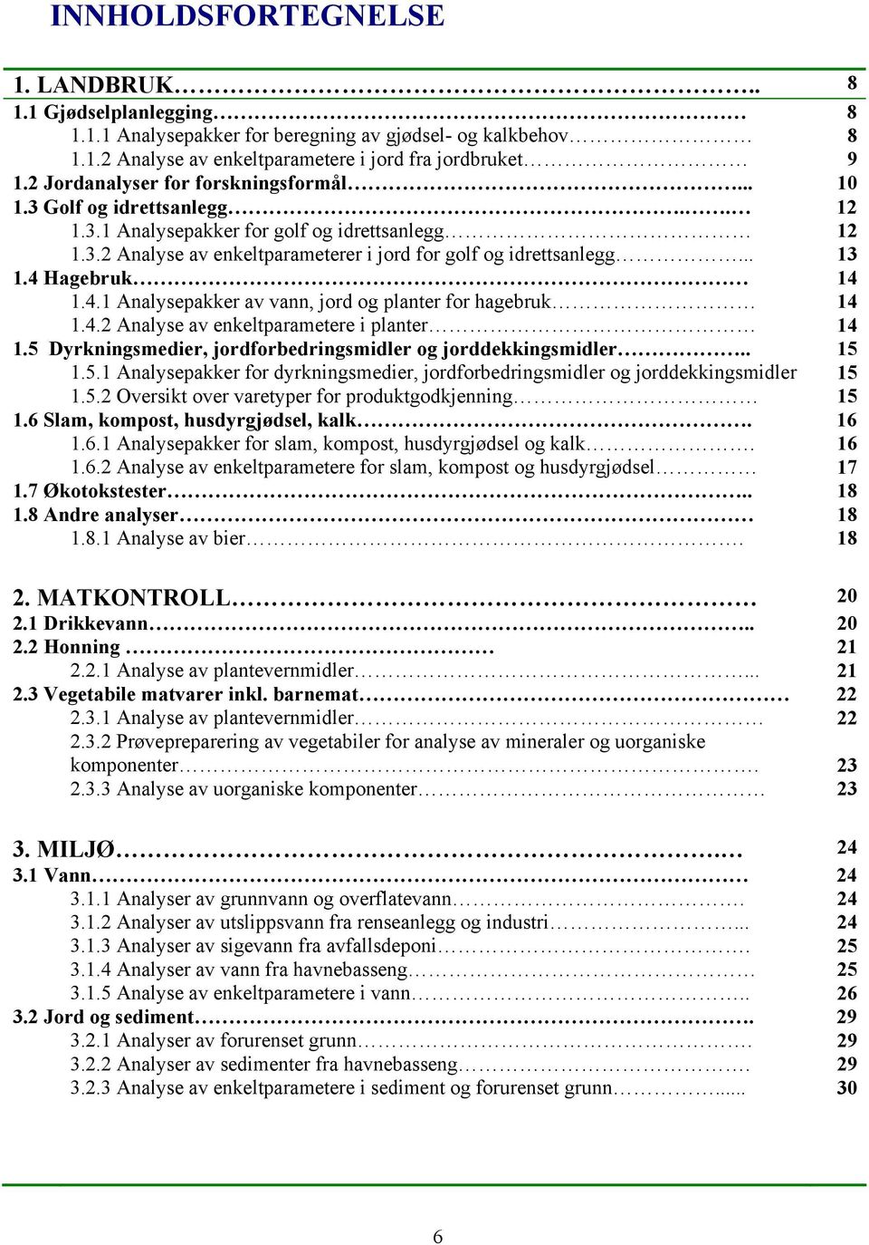 4 Hagebruk 14 1.4.1 Analysepakker av vann, jord og planter for hagebruk 14 1.4.2 Analyse av enkeltparametere i planter 14 1.5 