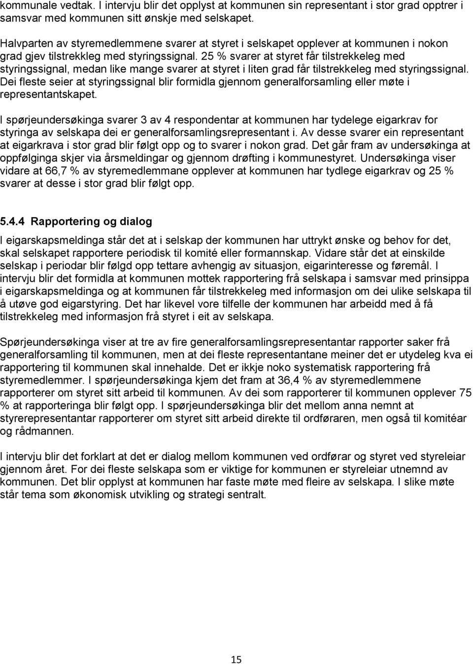 25 % svarer at styret får tilstrekkeleg med styringssignal, medan like mange svarer at styret i liten grad får tilstrekkeleg med styringssignal.