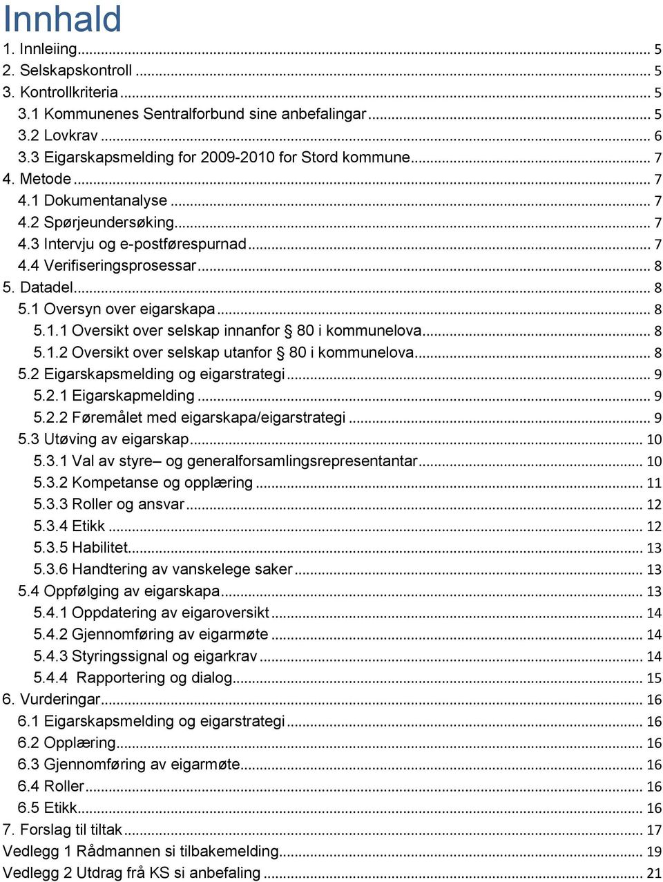 .. 8 5.1.2 Oversikt over selskap utanfor 80 i kommunelova... 8 5.2 Eigarskapsmelding og eigarstrategi... 9 5.2.1 Eigarskapmelding... 9 5.2.2 Føremålet med eigarskapa/eigarstrategi... 9 5.3 Utøving av eigarskap.