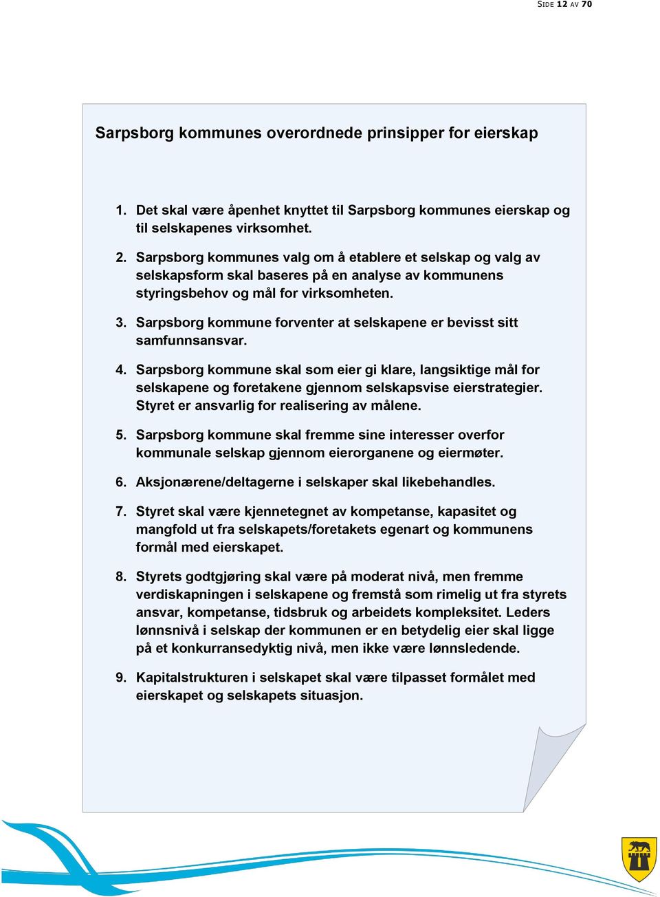 Sarpsborg kommune forventer at selskapene er bevisst sitt samfunnsansvar. 4. Sarpsborg kommune skal som eier gi klare, langsiktige mål for selskapene og foretakene gjennom selskapsvise eierstrategier.