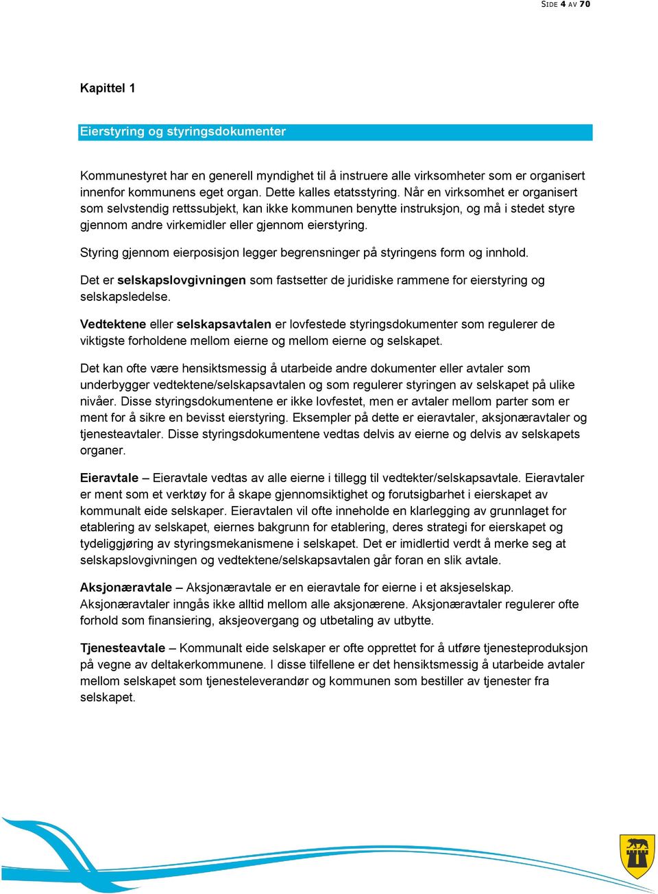 Når en virksomhet er organisert som selvstendig rettssubjekt, kan ikke kommunen benytte instruksjon, og må i stedet styre gjennom andre virkemidler eller gjennom eierstyring.