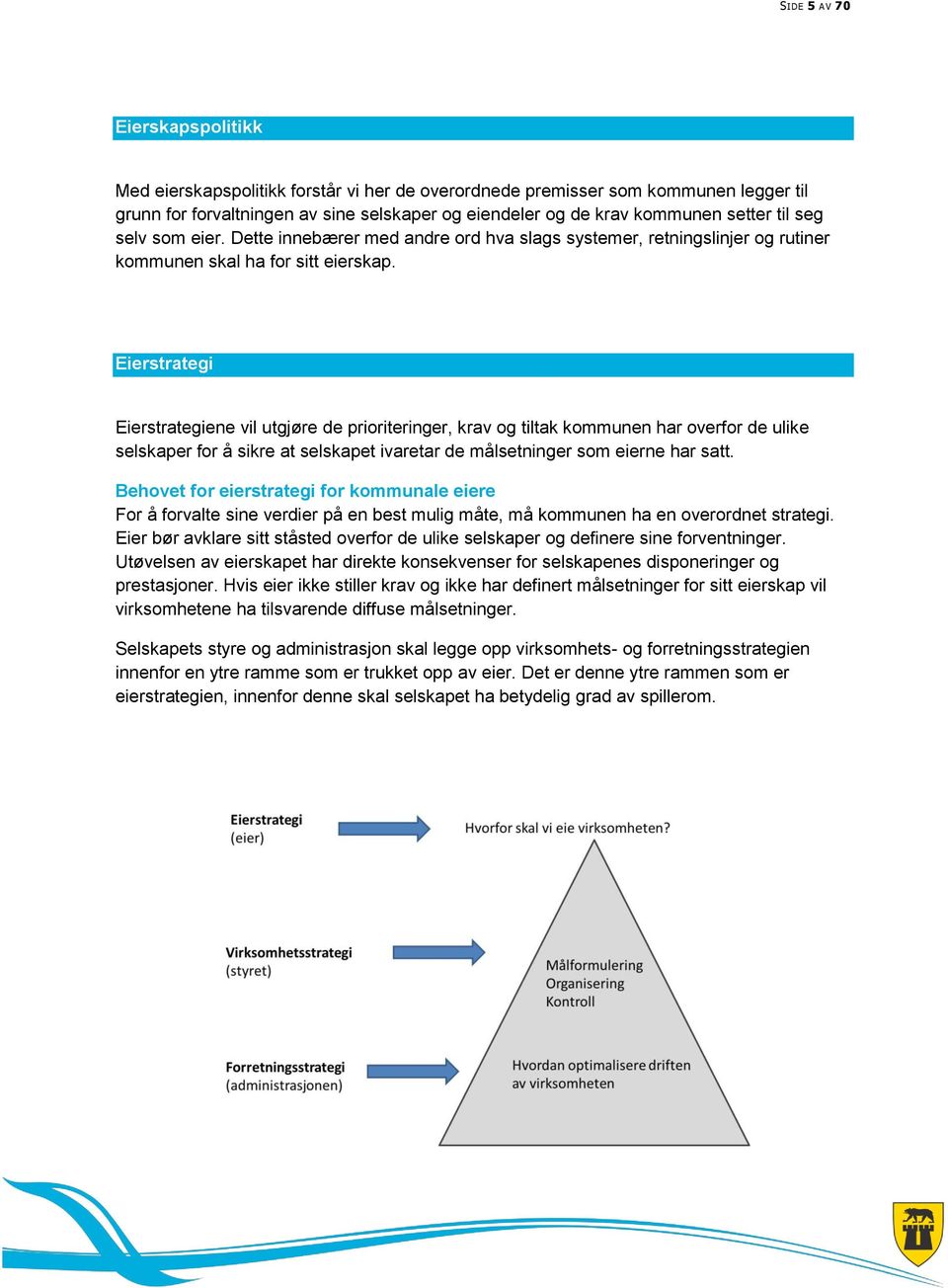 Eierstrategi Eierstrategiene vil utgjøre de prioriteringer, krav og tiltak kommunen har overfor de ulike selskaper for å sikre at selskapet ivaretar de målsetninger som eierne har satt.
