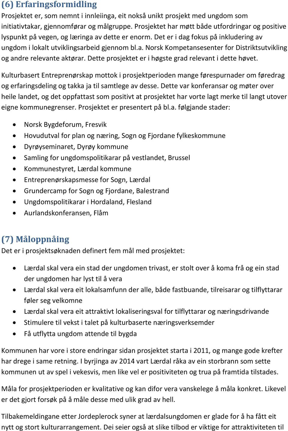 Dette prosjektet er i høgste grad relevant i dette høvet. Kulturbasert Entreprenørskap mottok i prosjektperioden mange førespurnader om føredrag og erfaringsdeling og takka ja til samtlege av desse.