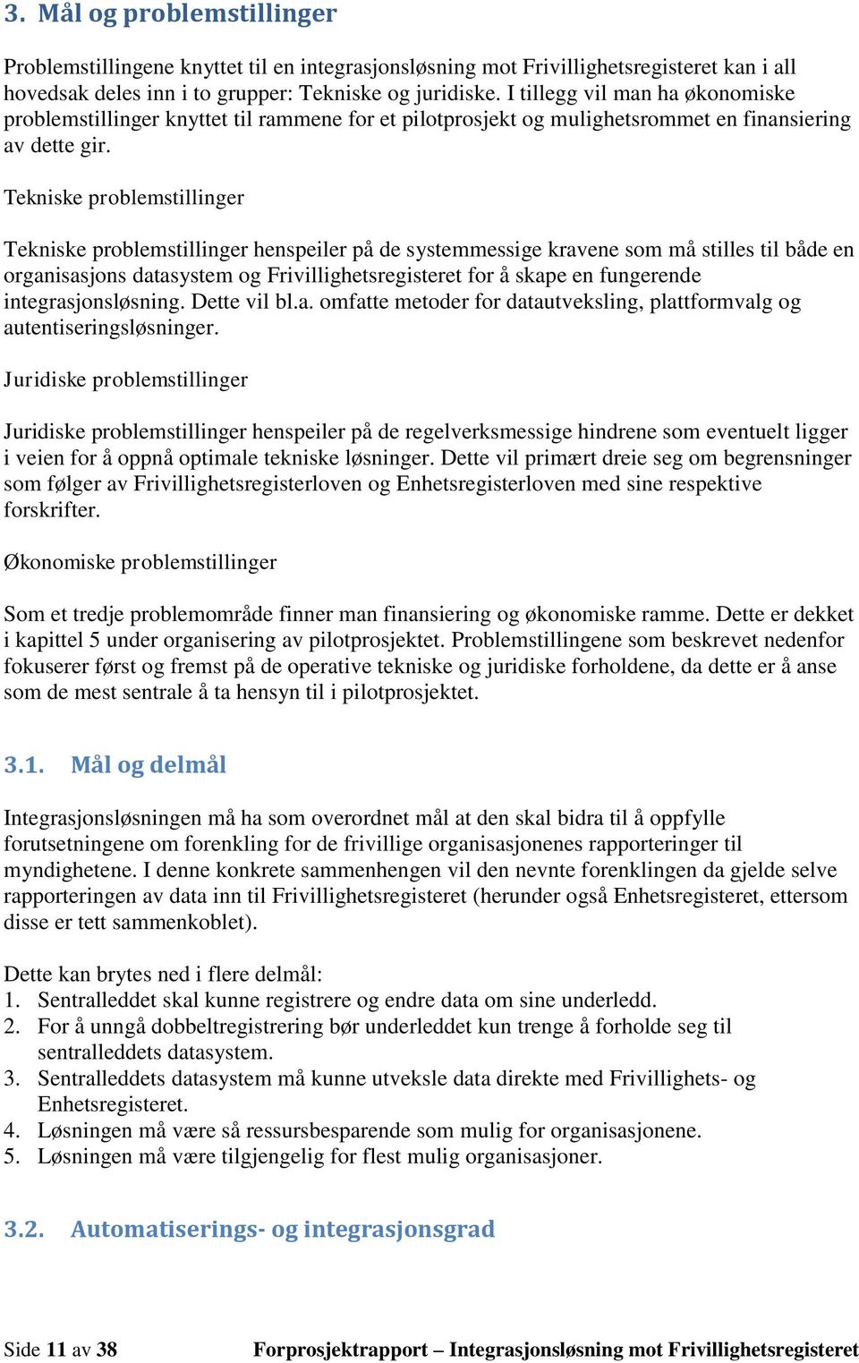 Tekniske problemstillinger Tekniske problemstillinger henspeiler på de systemmessige kravene som må stilles til både en organisasjons datasystem og Frivillighetsregisteret for å skape en fungerende