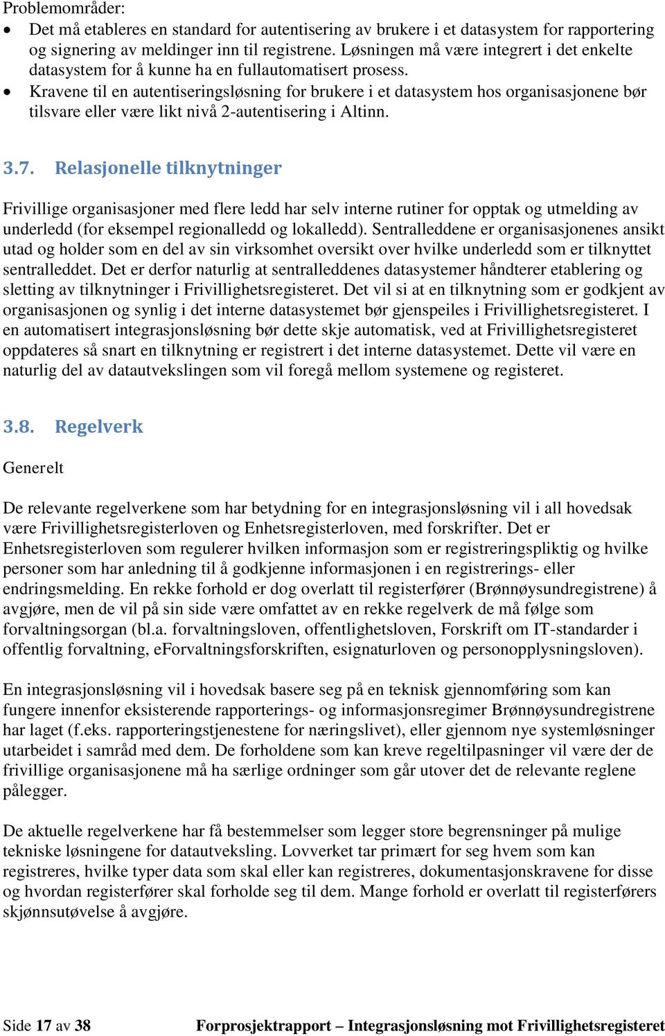 Kravene til en autentiseringsløsning for brukere i et datasystem hos organisasjonene bør tilsvare eller være likt nivå 2-autentisering i Altinn. 3.7.