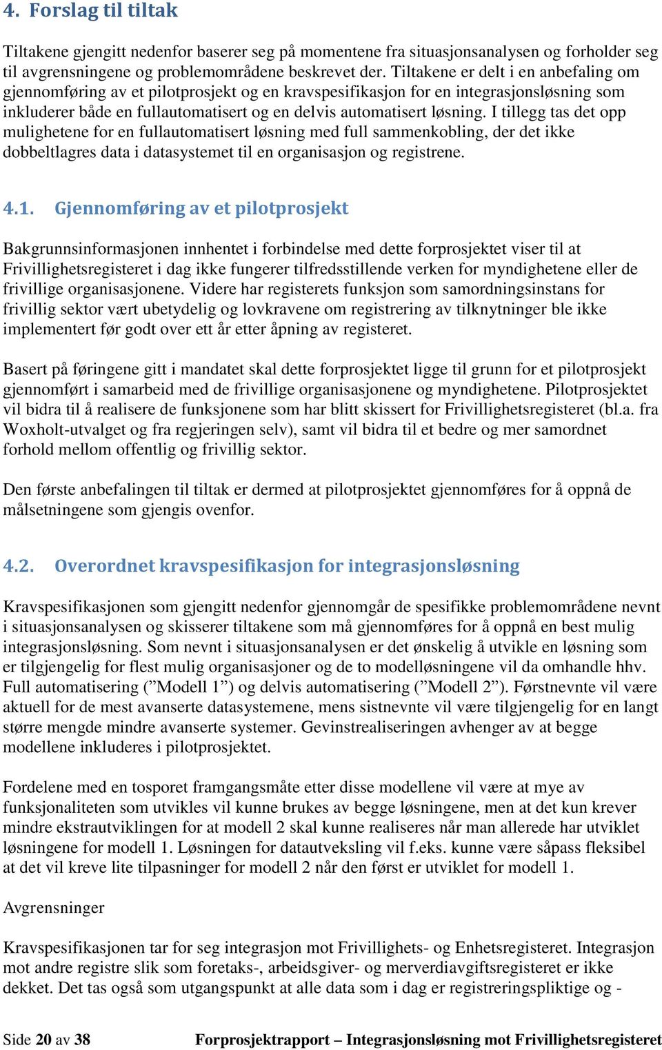 I tillegg tas det opp mulighetene for en fullautomatisert løsning med full sammenkobling, der det ikke dobbeltlagres data i datasystemet til en organisasjon og registrene. 4.1.