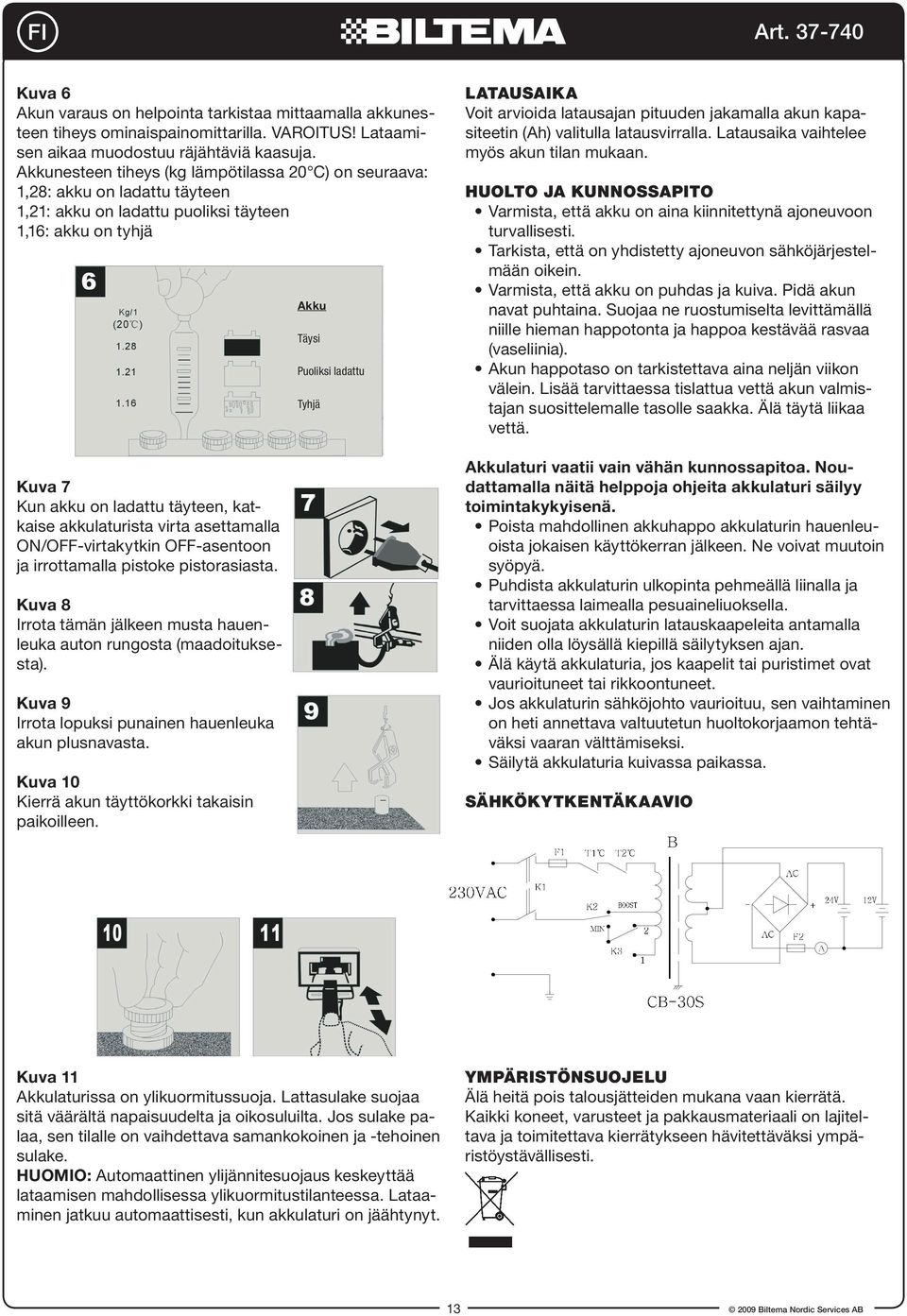 akkulaturista virta asettamalla ON/OFF-virtakytkin OFF-asentoon ja irrottamalla pistoke pistorasiasta. Kuva 8 Irrota tämän jälkeen musta hauenleuka auton rungosta (maadoituksesta).