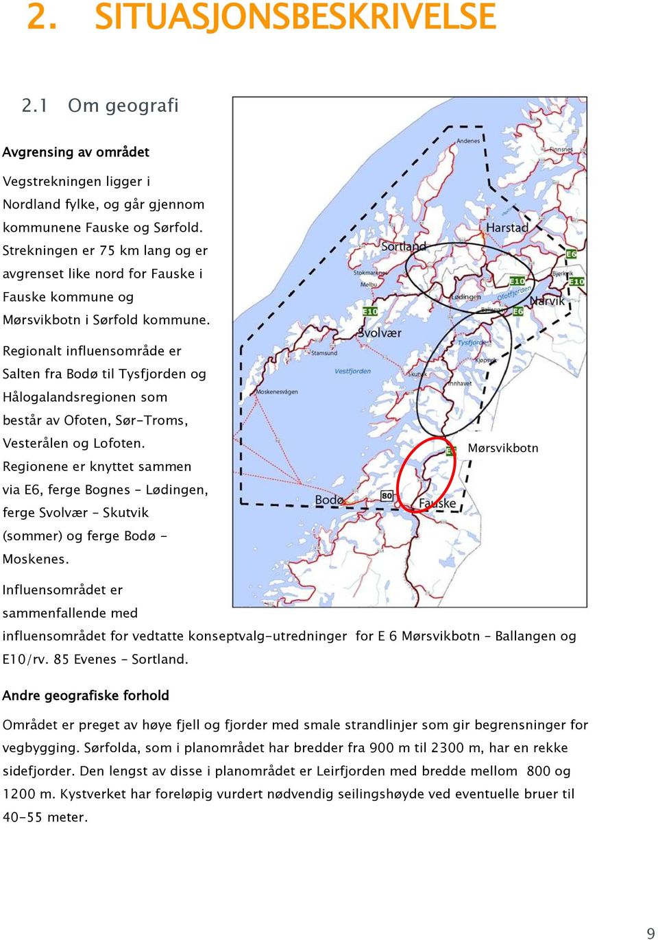 Regionalt influensområde er Salten fra Bodø til Tysfjorden og Hålogalandsregionen som består av Ofoten, Sør-Troms, Vesterålen og Lofoten.