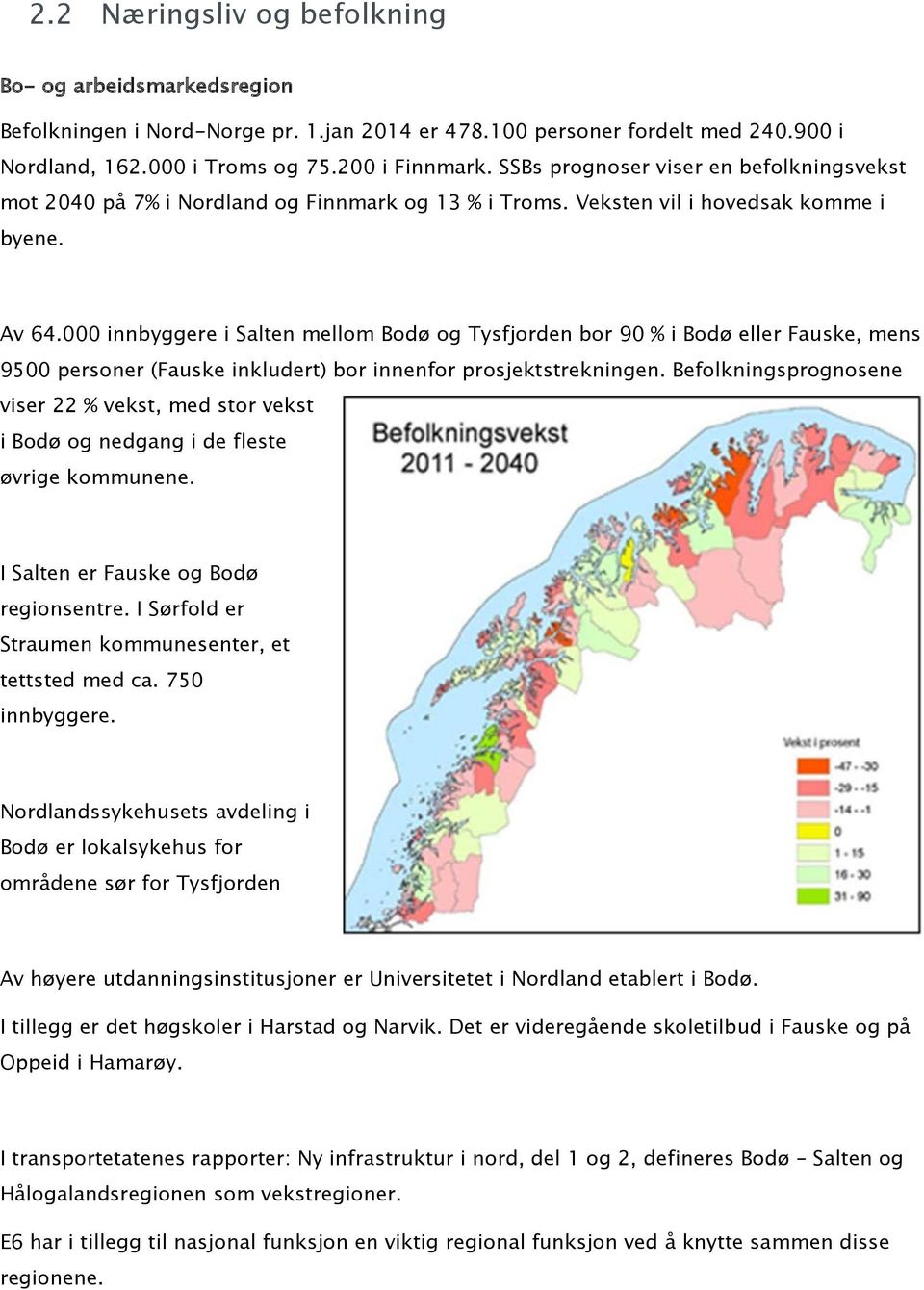 000 innbyggere i Salten mellom Bodø og Tysfjorden bor 90 % i Bodø eller Fauske, mens 9500 personer (Fauske inkludert) bor innenfor prosjektstrekningen.