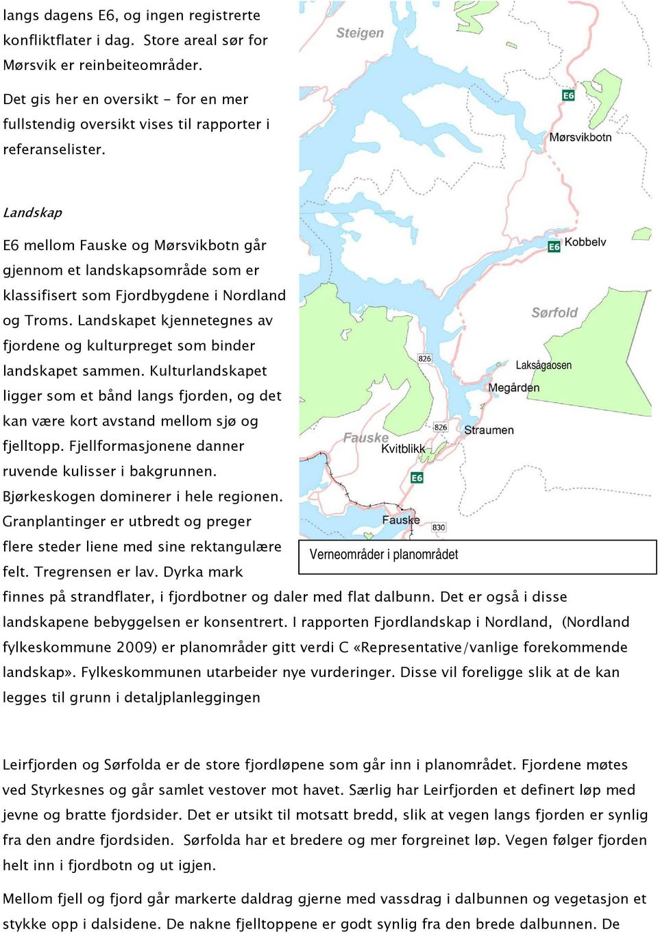 Landskap E6 mellom Fauske og Mørsvikbotn går gjennom et landskapsområde som er klassifisert som Fjordbygdene i Nordland og Troms.