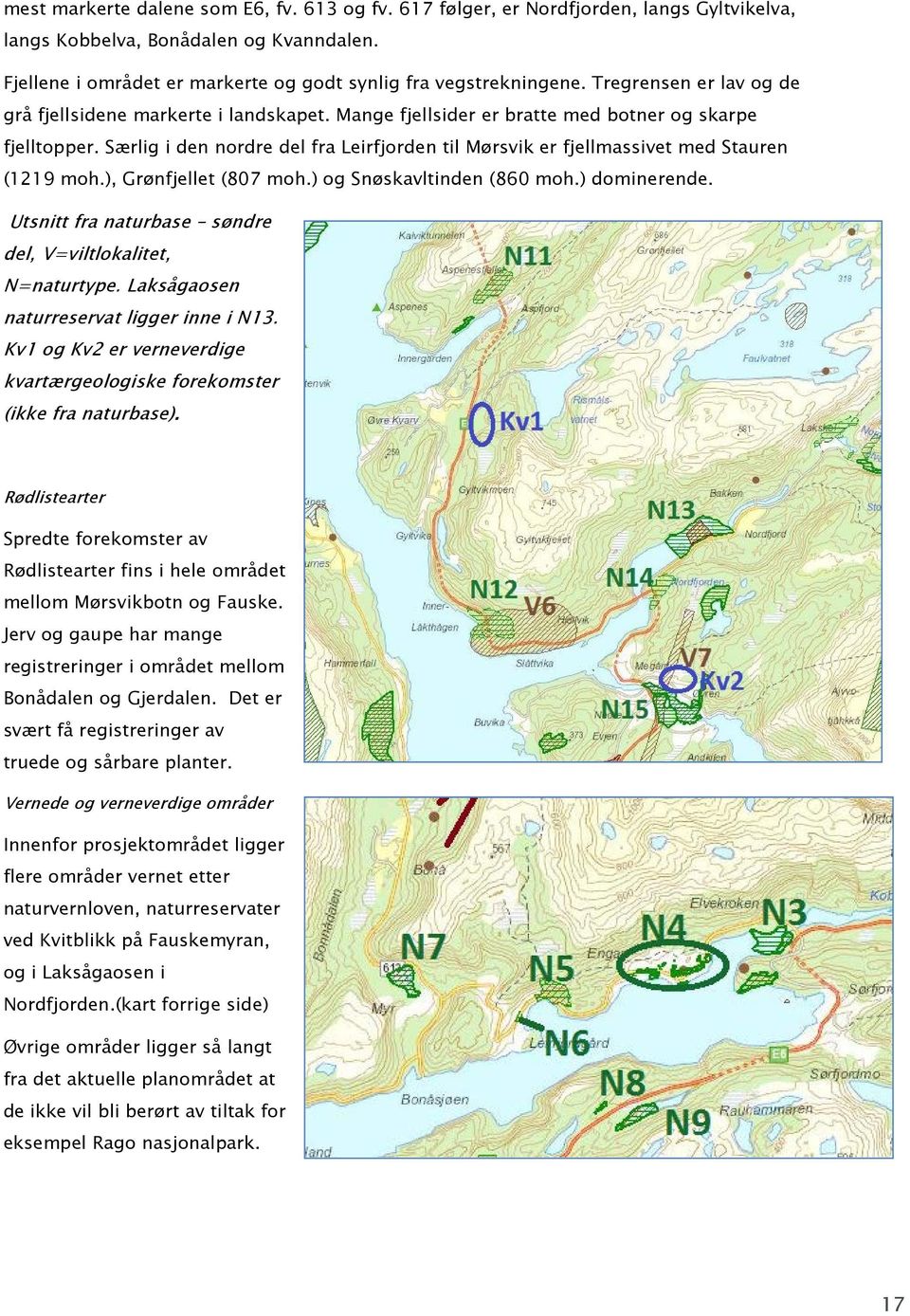 Særlig i den nordre del fra Leirfjorden til Mørsvik er fjellmassivet med Stauren (1219 moh.), Grønfjellet (807 moh.) og Snøskavltinden (860 moh.) dominerende.