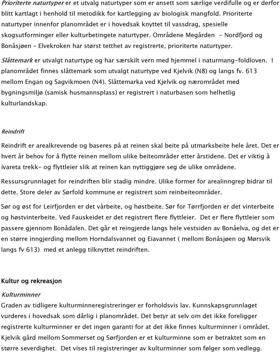 Områdene Megården - Nordfjord og Bonåsjøen Elvekroken har størst tetthet av registrerte, prioriterte naturtyper. Slåttemark er utvalgt naturtype og har særskilt vern med hjemmel i naturmang-foldloven.