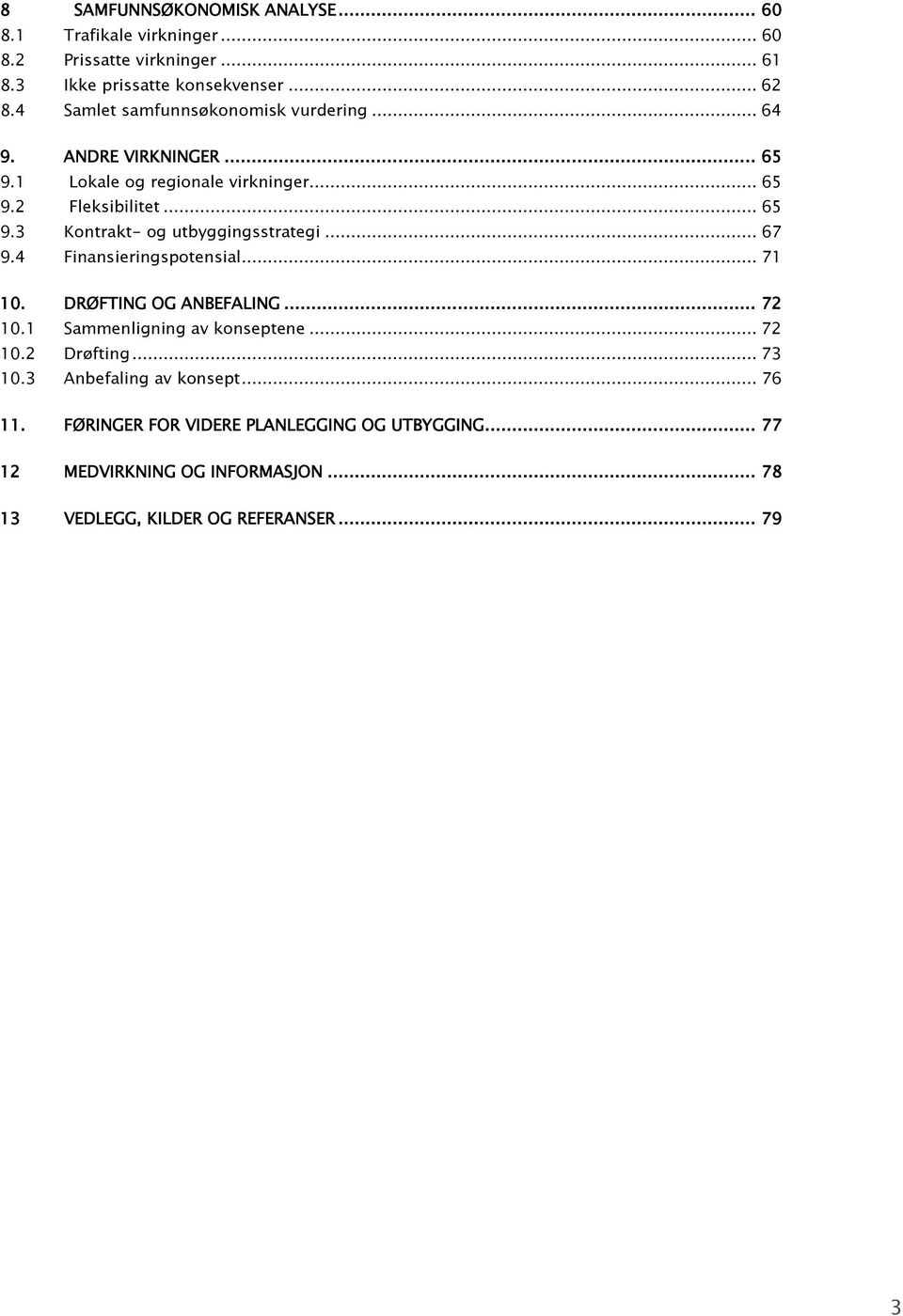 .. 67 9.4 Finansieringspotensial... 71 10. DRØFTING OG ANBEFALING... 72 10.1 Sammenligning av konseptene... 72 10.2 Drøfting... 73 10.