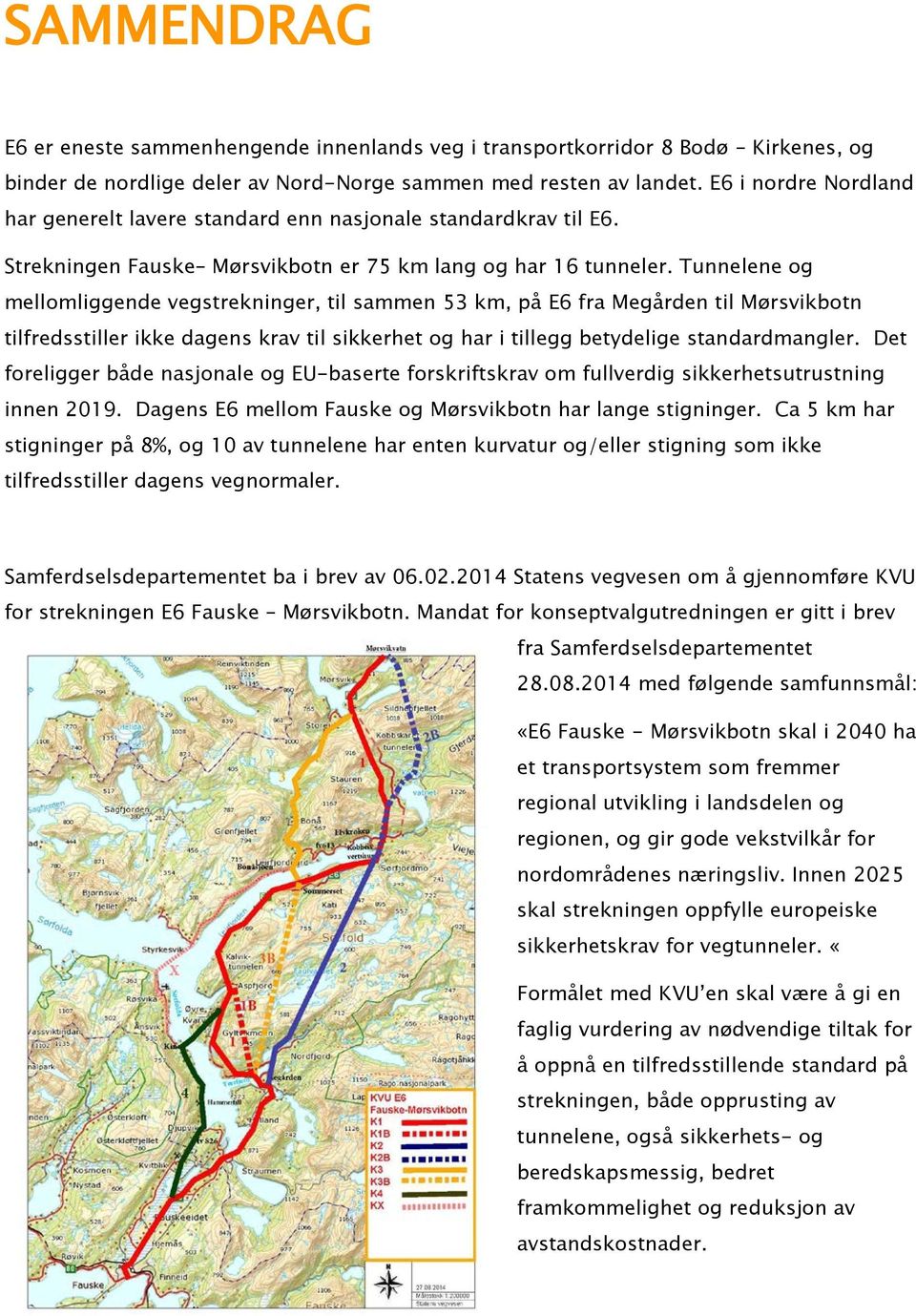 Tunnelene og mellomliggende vegstrekninger, til sammen 53 km, på E6 fra Megården til Mørsvikbotn tilfredsstiller ikke dagens krav til sikkerhet og har i tillegg betydelige standardmangler.