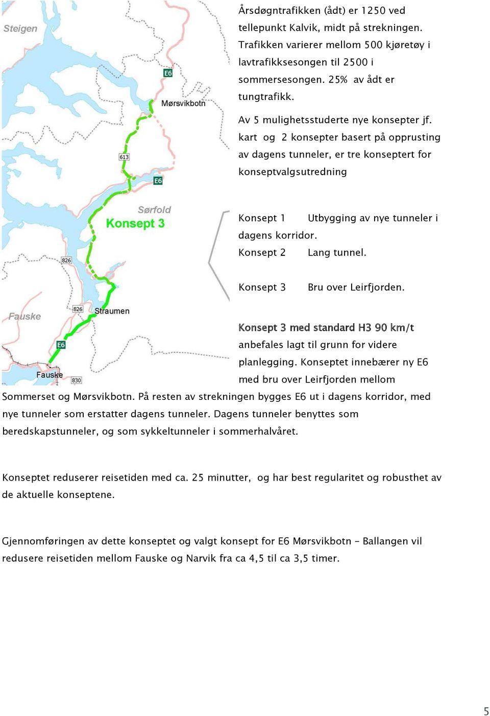 Konsept 2 Lang tunnel. Konsept 3 Bru over Leirfjorden. Konsept 3 med standard H3 90 km/t anbefales lagt til grunn for videre planlegging.