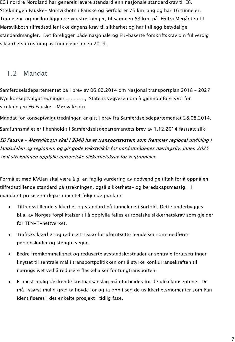 Det foreligger både nasjonale og EU-baserte forskriftskrav om fullverdig sikkerhetsutrustning av tunnelene innen 2019. 1.2 Mandat Samferdselsdepartementet ba i brev av 06.02.