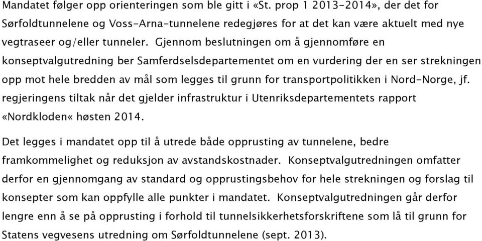 Gjennom beslutningen om å gjennomføre en konseptvalgutredning ber Samferdselsdepartementet om en vurdering der en ser strekningen opp mot hele bredden av mål som legges til grunn for