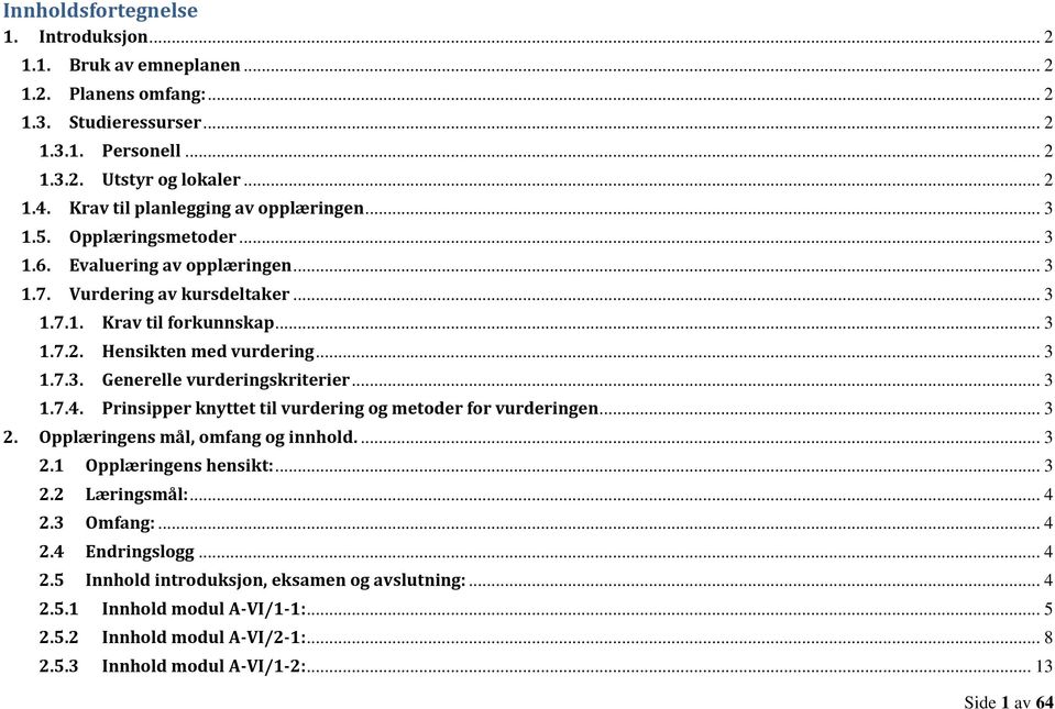 Hensikten med vurdering... 3 1.7.3. Generelle vurderingskriterier... 3 1.7.4. Prinsipper knyttet til vurdering og metoder for vurderingen... 3 2. Opplæringens mål, omfang og innhold.... 3 2.1 Opplæringens hensikt:.