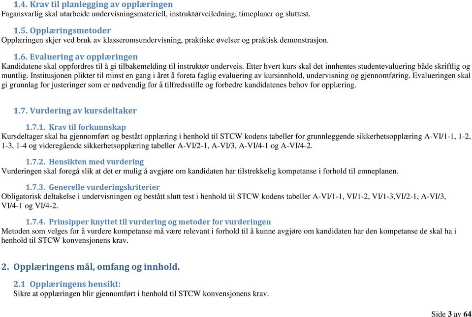 Evaluering av opplæringen Kandidatene skal oppfordres til å gi tilbakemelding til instruktør underveis. Etter hvert kurs skal det innhentes studentevaluering både skriftlig og muntlig.