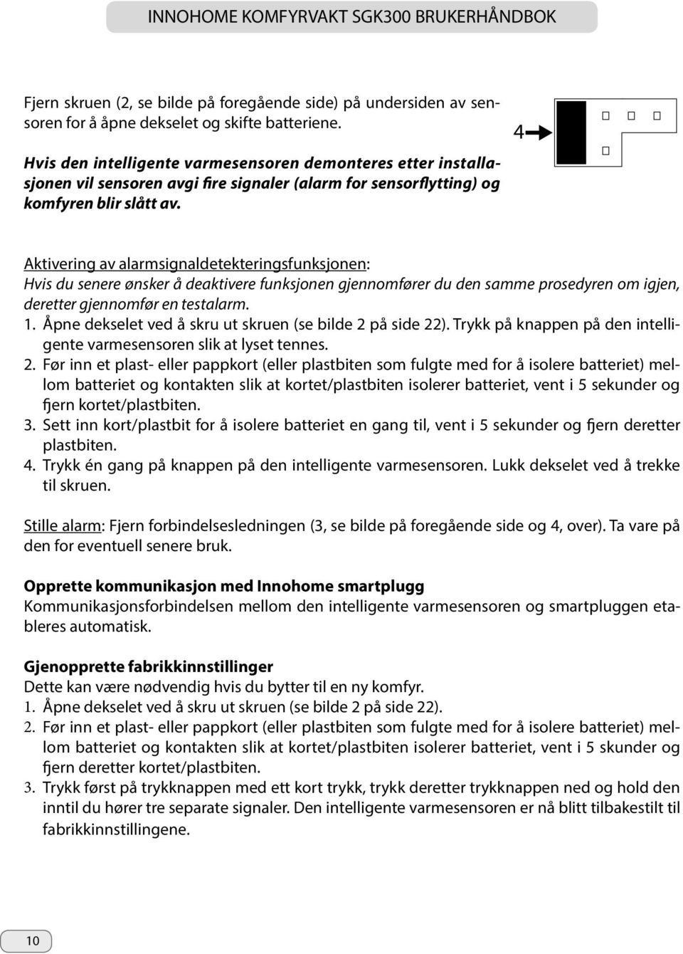 4 Aktivering av alarmsignaldetekteringsfunksjonen: Hvis du senere ønsker å deaktivere funksjonen gjennomfører du den samme prosedyren om igjen, deretter gjennomfør en testalarm. 1.