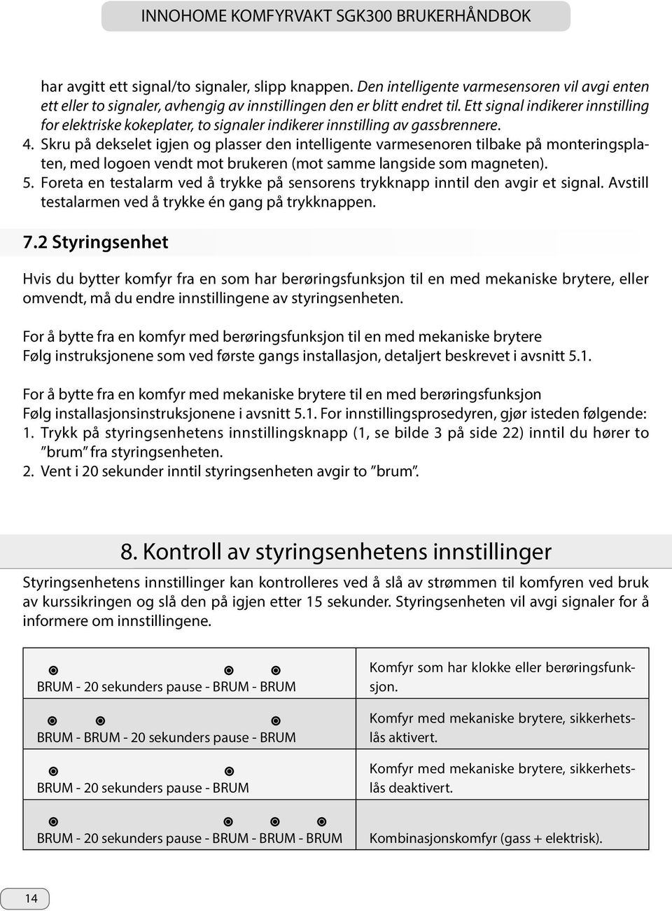 Skru på dekselet igjen og plasser den intelligente varmesenoren tilbake på monteringsplaten, med logoen vendt mot brukeren (mot samme langside som magneten). 5.